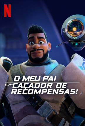 O Meu Pai é um Caçador de Recompensas! - 1ª Temporada - Legendado